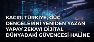 Kacır: Türkiye, güç dengelerini yeniden yazan yapay zekayı dijital dünyadaki güvencesi haline getirecek iradeye sahip