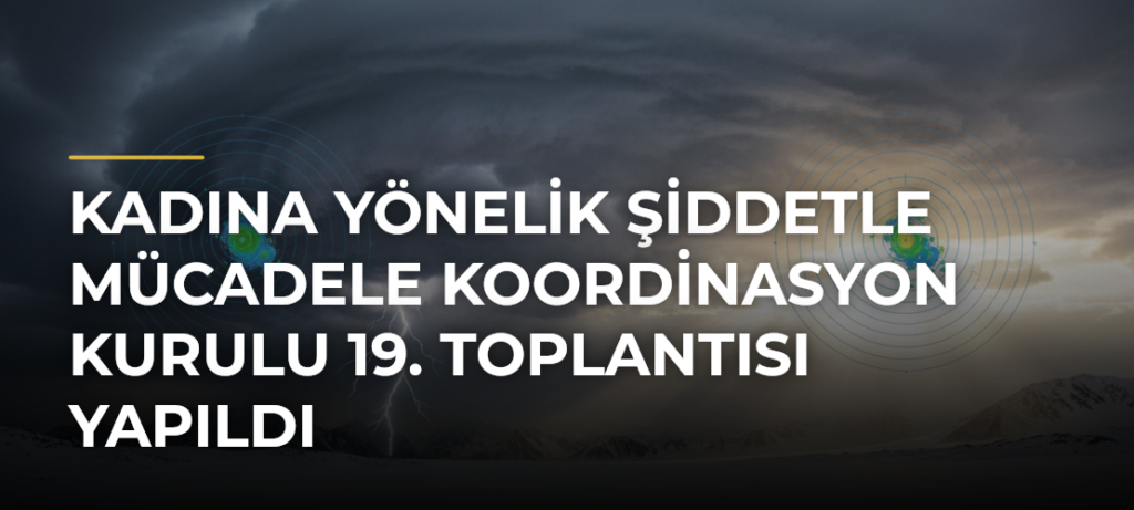 Kadına Yönelik Şiddetle Mücadele Koordinasyon Kurulu 19. Toplantısı Yapıldı
