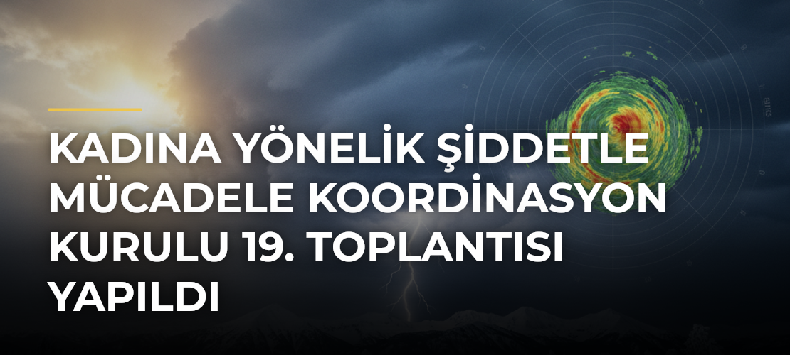 Kadına Yönelik Şiddetle Mücadele Koordinasyon Kurulu 19. Toplantısı Yapıldı - Mirat Haber