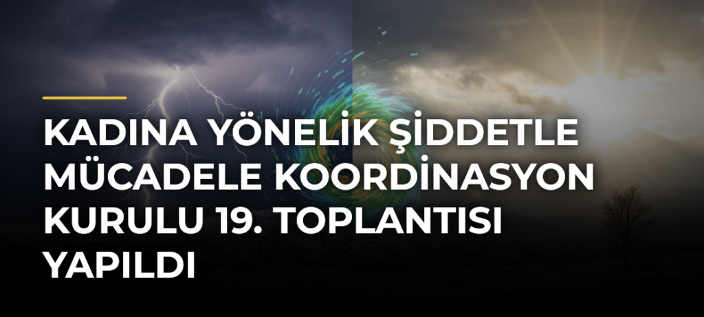 Kadına Yönelik Şiddetle Mücadele Koordinasyon Kurulu 19. Toplantısı Yapıldı