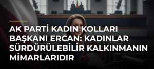 AK Parti Kadın Kolları Başkanı Ercan: Kadınlar Sürdürülebilir Kalkınmanın Mimarlarıdır