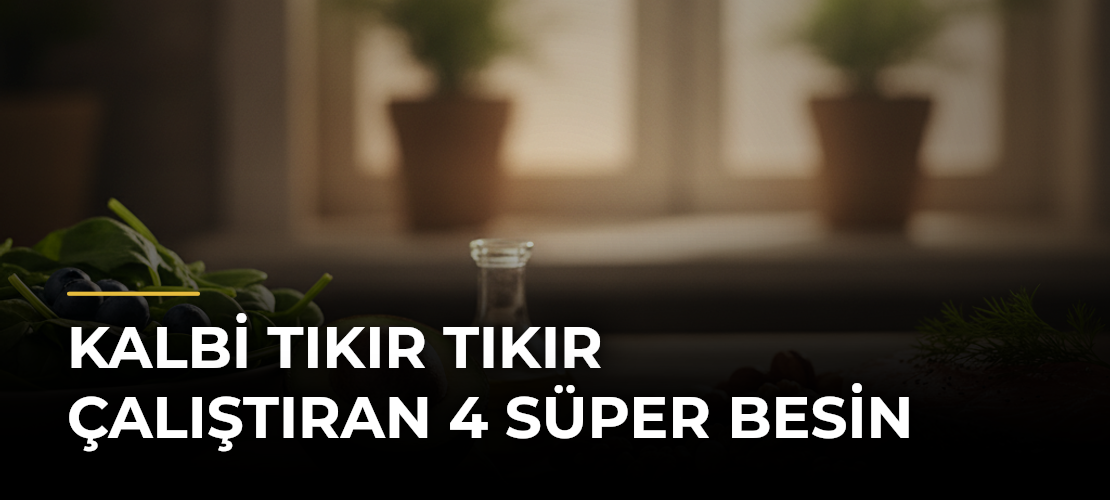 Kalbi Tıkır Tıkır Çalıştıran 4 Süper Besin