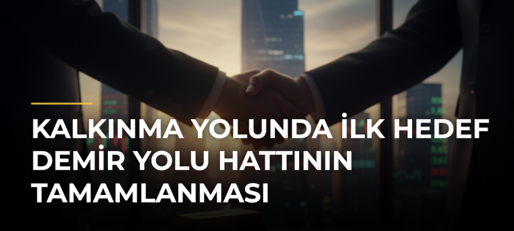 Kalkınma Yolunda İlk Hedef Demir Yolu Hattının Tamamlanması