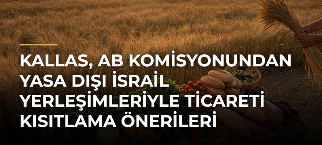 Kallas, AB Komisyonundan yasa dışı İsrail yerleşimleriyle ticareti kısıtlama önerileri isteyecek