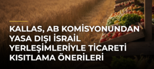 Kallas, AB Komisyonundan yasa dışı İsrail yerleşimleriyle ticareti kısıtlama önerileri isteyecek