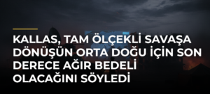 Kallas, tam ölçekli savaşa dönüşün Orta Doğu için son derece ağır bedeli olacağını söyledi