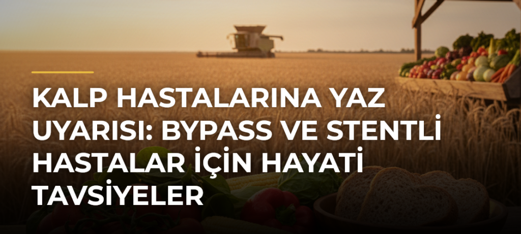 Kalp Hastalarına Yaz Uyarısı: Bypass ve Stentli Hastalar İçin Hayati Tavsiyeler