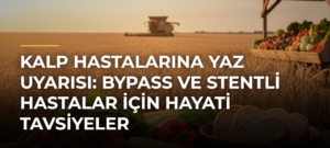 Kalp Hastalarına Yaz Uyarısı: Bypass ve Stentli Hastalar İçin Hayati Tavsiyeler