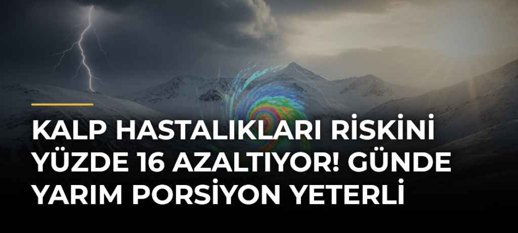 Kalp hastalıkları riskini yüzde 16 azaltıyor! Günde yarım porsiyon yeterli