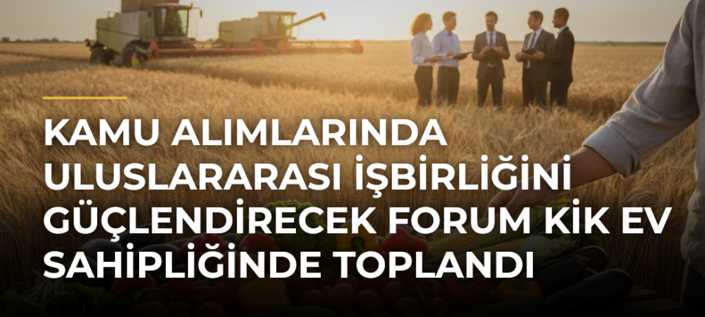 Kamu alımlarında uluslararası işbirliğini güçlendirecek forum KİK ev sahipliğinde toplandı