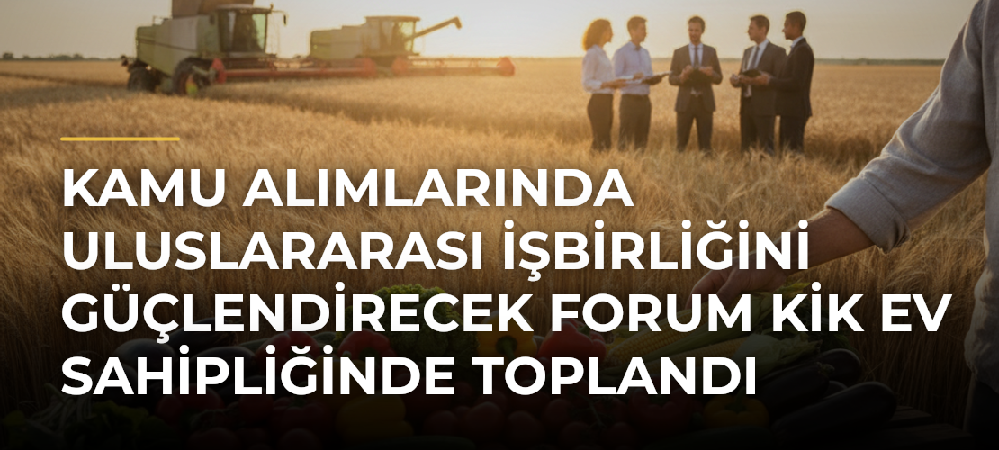Kamu alımlarında uluslararası işbirliğini güçlendirecek forum KİK ev sahipliğinde toplandı