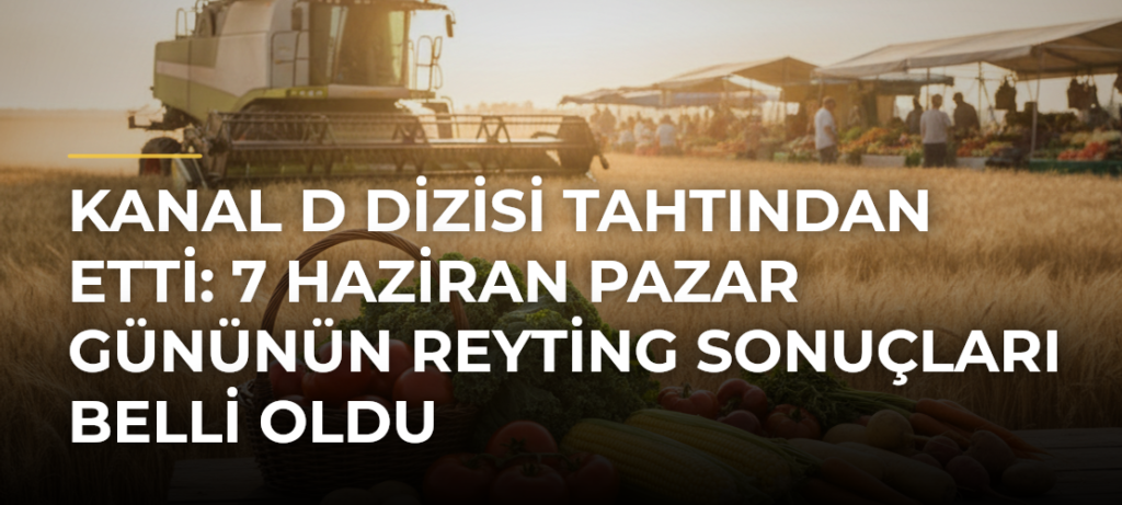 Kanal D Dizisi Tahtından Etti: 7 Haziran Pazar Gününün Reyting Sonuçları Belli Oldu
