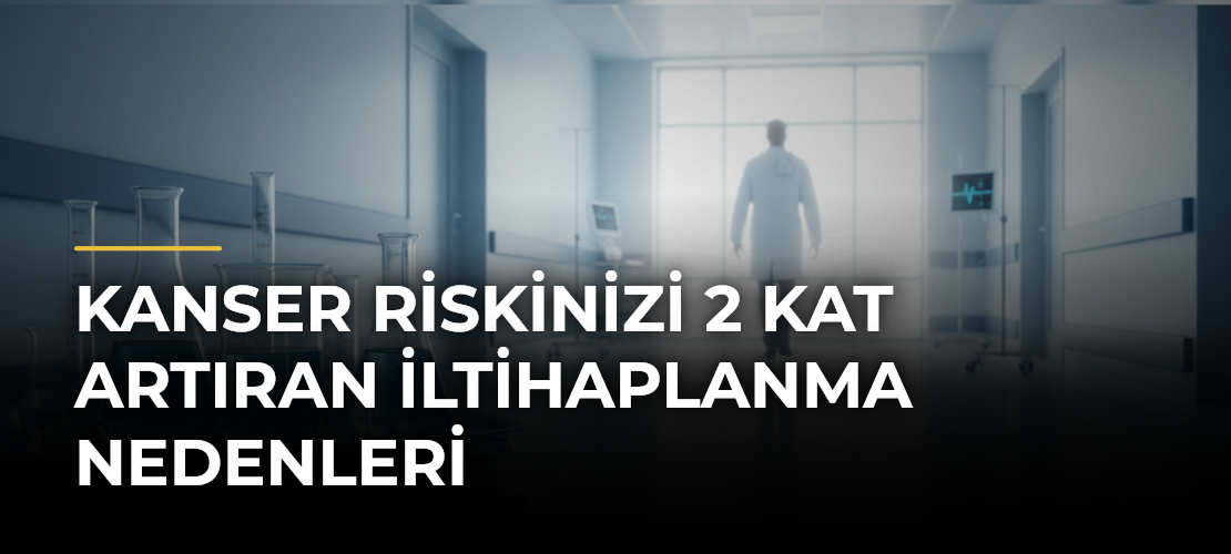 Kanser Riskinizi 2 Kat Artıran İltihaplanma Nedenleri