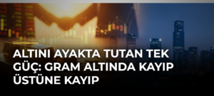 Altını ayakta tutan tek güç: Gram altında kayıp üstüne kayıp