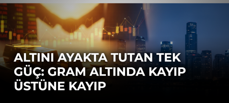 Altını ayakta tutan tek güç: Gram altında kayıp üstüne kayıp