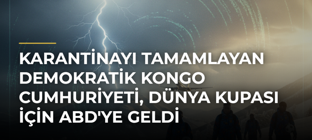 Karantinayı tamamlayan Demokratik Kongo Cumhuriyeti, Dünya Kupası için ABD’ye geldi