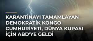 Karantinayı tamamlayan Demokratik Kongo Cumhuriyeti, Dünya Kupası için ABD’ye geldi
