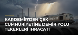KARDEMİR’den Çek Cumhuriyetine Demir Yolu Tekerleri İhracatı