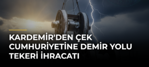 KARDEMİR’den Çek Cumhuriyetine demir yolu tekeri ihracatı