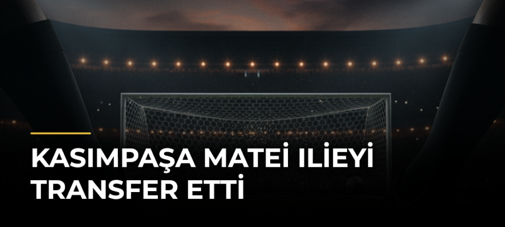 Kasımpaşa Matei Ilieyi Transfer Etti