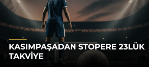 Kasımpaşadan Stopere 23lük Takviye