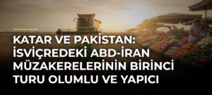 Katar ve Pakistan: İsviçredeki ABD-İran müzakerelerinin birinci turu olumlu ve yapıcı atmosferde tamamlandı