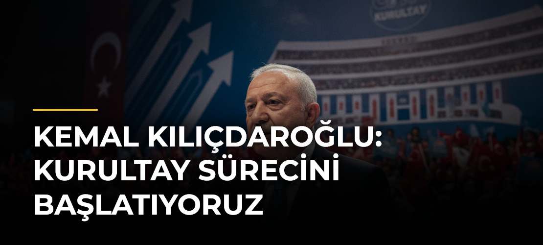 Kemal Kılıçdaroğlu: Kurultay Sürecini Başlatıyoruz