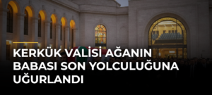Kerkük Valisi Ağanın babası son yolculuğuna uğurlandı