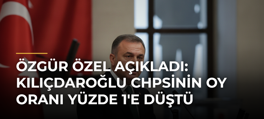 Özgür Özel açıkladı: Kılıçdaroğlu CHPsinin oy oranı yüzde 1'e düştü - Mirat Haber
