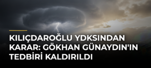 Kılıçdaroğlu YDKsından Karar: Gökhan Günaydın’ın Tedbiri Kaldırıldı