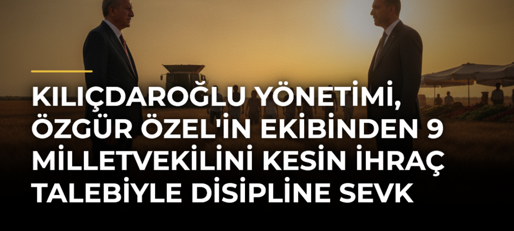 Kılıçdaroğlu yönetimi, Özgür Özel’in ekibinden 9 milletvekilini kesin ihraç talebiyle disipline sevk etti