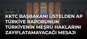 KKTC Başbakanı Üstelden AP Türkiye Raporunun Türkiyenin meşru haklarını zayıflatamayacağı mesajı