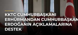 KKTC Cumhurbaşkanı Erhürmandan Cumhurbaşkanı Erdoğanın açıklamalarına destek