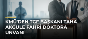 KMÜ’den TGF Başkanı Taha Akgüle Fahri Doktora Unvanı