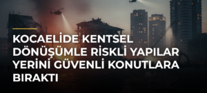 Kocaelide Kentsel Dönüşümle Riskli Yapılar Yerini Güvenli Konutlara Bıraktı