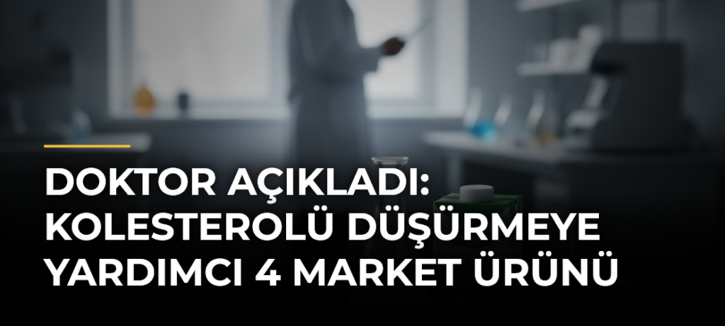 Doktor açıkladı: Kolesterolü düşürmeye yardımcı 4 market ürünü