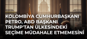Kolombiya Cumhurbaşkanı Petro, ABD Başkanı Trump’tan Ülkesindeki Seçime Müdahale Etmemesini İstedi