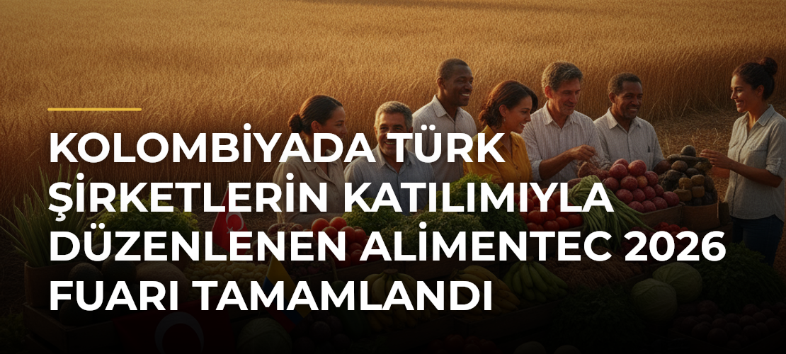 Kolombiyada Türk şirketlerin katılımıyla düzenlenen Alimentec 2026 Fuarı tamamlandı - Mirat Haber