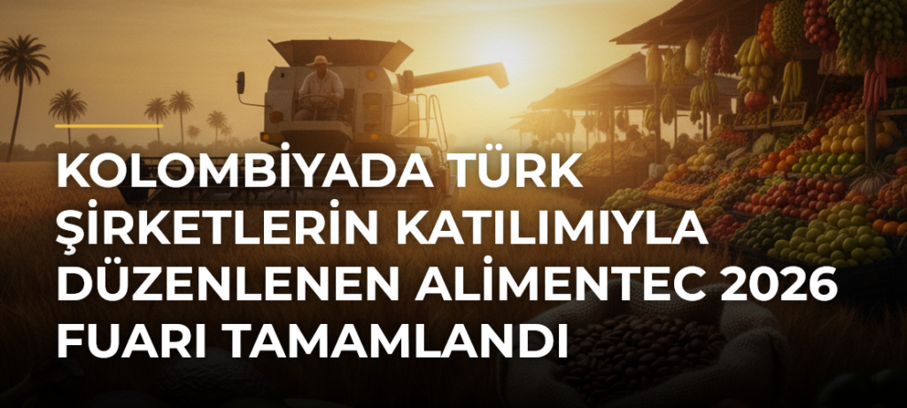 Kolombiyada Türk şirketlerin katılımıyla düzenlenen Alimentec 2026 Fuarı tamamlandı