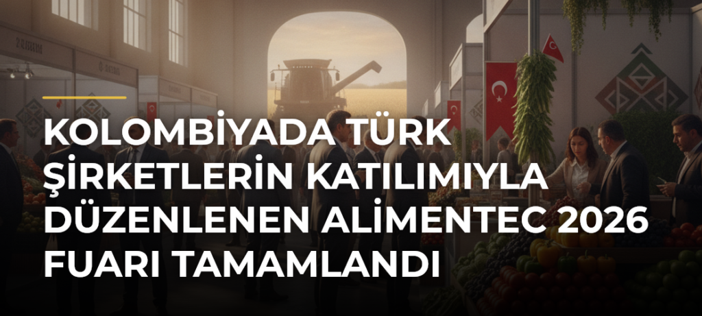 Kolombiyada Türk şirketlerin katılımıyla düzenlenen Alimentec 2026 Fuarı tamamlandı