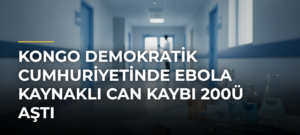 Kongo Demokratik Cumhuriyetinde Ebola kaynaklı can kaybı 200ü aştı