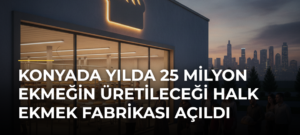 Konyada yılda 25 milyon ekmeğin üretileceği Halk Ekmek Fabrikası açıldı