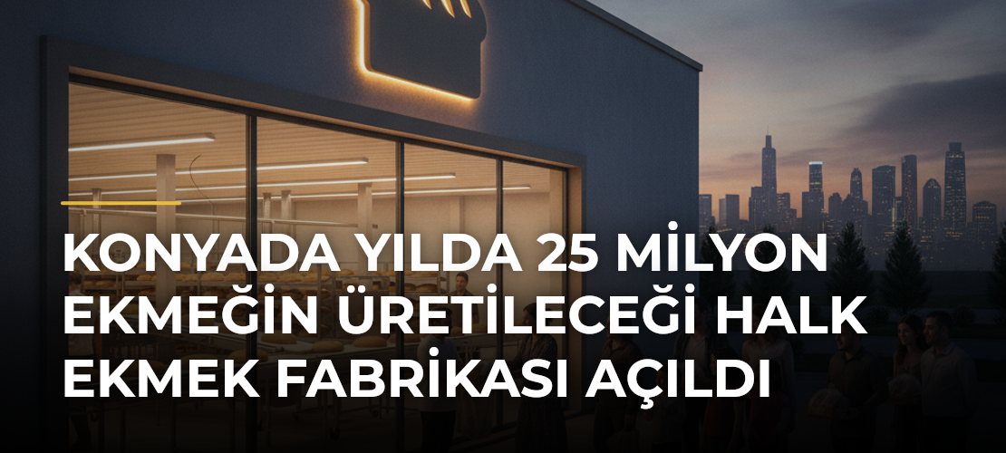 Konyada yılda 25 milyon ekmeğin üretileceği Halk Ekmek Fabrikası açıldı - Mirat Haber