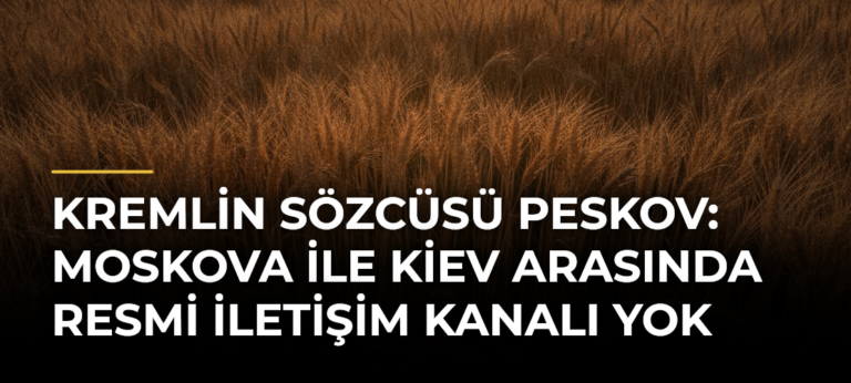 Kremlin Sözcüsü Peskov: Moskova ile Kiev Arasında Resmi İletişim Kanalı Yok