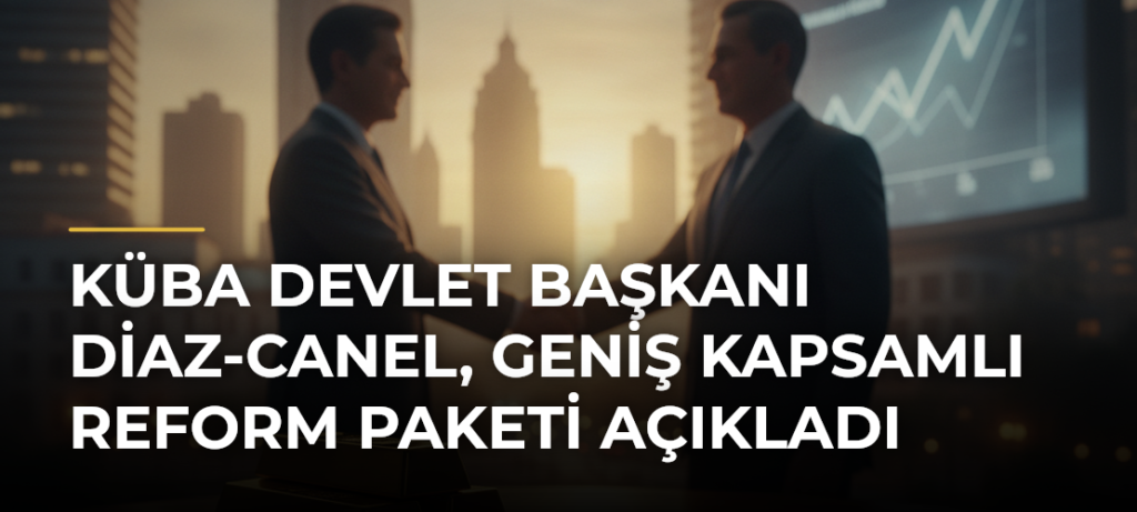 Küba Devlet Başkanı Diaz-Canel, geniş kapsamlı reform paketi açıkladı