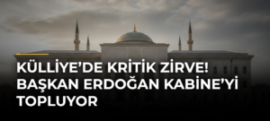 Külliye’de kritik zirve! Başkan Erdoğan Kabine’yi topluyor