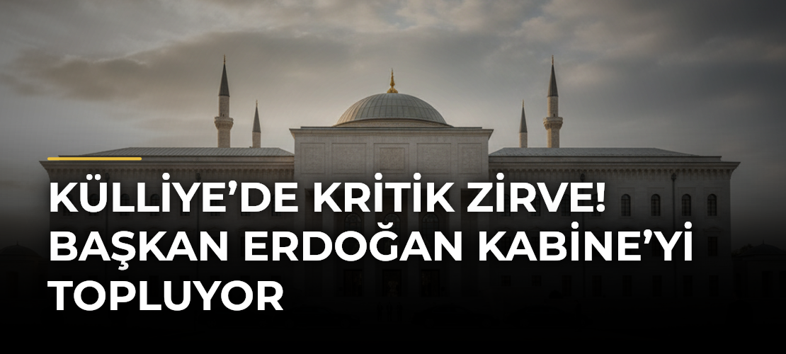Külliye’de kritik zirve! Başkan Erdoğan Kabine’yi topluyor