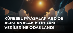 Küresel Piyasalar ABD’de Açıklanacak İstihdam Verilerine Odaklandı