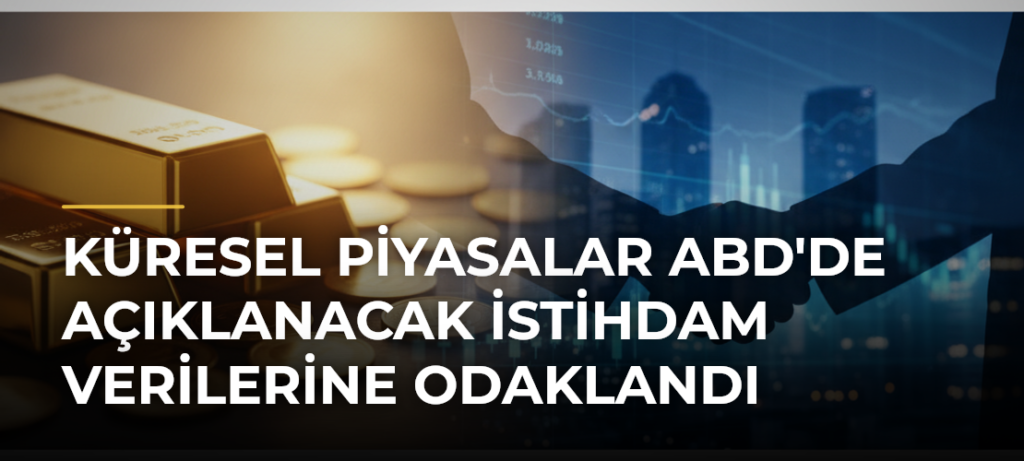 Küresel Piyasalar ABD’de Açıklanacak İstihdam Verilerine Odaklandı
