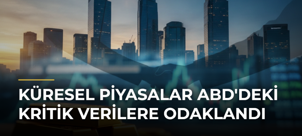 Küresel Piyasalar ABD’deki Kritik Verilere Odaklandı